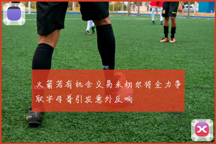 火箭若有机会交易米切尔将全力争取字母哥引发意外反响
