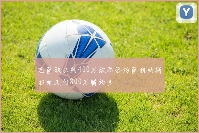 巴萨欲以约400万欧元签约萨利纳斯拒绝支付800万解约金