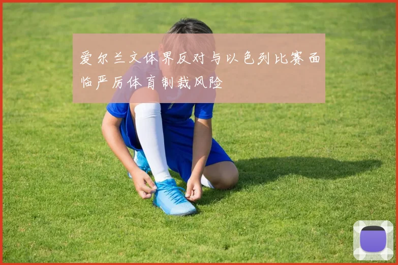 爱尔兰文体界反对与以色列比赛面临严厉体育制裁风险