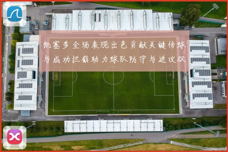 凯塞多全场表现出色贡献关键传球与成功拦截助力球队防守与进攻双重奏